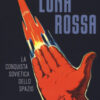 Luna rossa. La conquista sovietica dello spazio