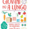 Più giovani più a lungo. Consigli e ricette per dimenticarsi del tempo che passa