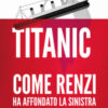 Titanic. Come Renzi ha affondato la sinistra