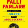Falli parlare. Come affrontare i silenzi degli adolescenti