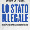 Lo Stato illegale. Mafia e politica da Portella della Ginestra a oggi