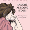 L'amore al sogno d'oggi. Un'indigestione d'arte e parole. Ediz. a colori