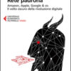 Rete padrona. Amazon, Apple, Google & co. Il volto oscuro della rivoluzione digitale