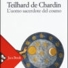 Teilhard de Chardin. L'uomo sacerdote del cosmo