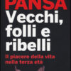 Vecchi, folli e ribelli. Il piacere della vita nella terza età