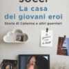 La casa dei giovani eroi. Storia di Caterina e altri guerrieri