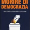 Morire di democrazia. Tra derive autoritarie e populismo