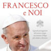 Francesco e noi. I grandi protagonisti del nostro tempo raccontano il papa più amato e discusso