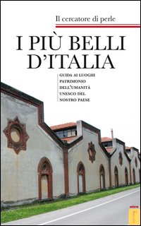 I più belli d'Italia. Guida ai luoghi patrimonio dell'umanità UNESCO del nostro paese