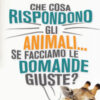 Che cosa rispondono gli animali... se facciamo le domande giuste?