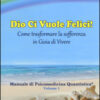Dio ci vuole felici. Come trasformare la sofferenza in gioia di vivere. Manuale di psicomedicina quantistica Vol. 1