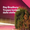 Troppo lontani dalle stelle. Saggi su passato, futuro e tutto ciò che sta nel mezzo