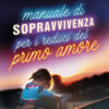 Manuale di sopravvivenza per i reduci del primo amore