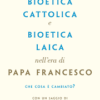 Bioetica cattolica e bioetica laica nell'era di papa Francesco
