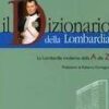 Il dizionario della Lombardia. La Lombardia moderna dalla A alla Z