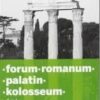 Forum Romanum. Palatin. Kolosseum. Ediz. illustrata