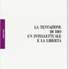 La tentazione di Dio un intellettuale e la libertà