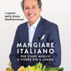 Mangiare italiano per stare meglio e vivere più a lungo. I segreti della dieta mediterranea
