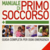 Manuale di primo soccorso. Guida completa per ogni emergenza