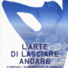 L'arte di lasciare andare. Consigli energetici e pratici per camminare leggeri nella vita