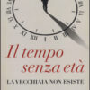 Il tempo senza età. La vecchiaia non esiste