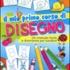 Il mio primo corso di disegno. Un manuale facile e divertente per bambini. Ediz. a colori