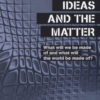 Ideas and the matter. What will we made of and what will the world be made of?