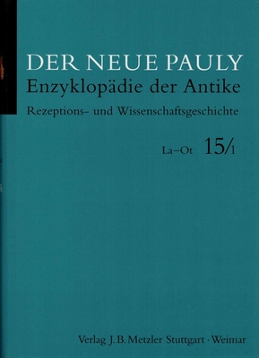 Der neue Pauli: Enzyklopädie der Antike, Bd. 15/1: Rezeptions- und Wissenschaftsgeschichte: La-Ot