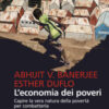 L'economia dei poveri. Capire la vera natura della povertà per combatterla