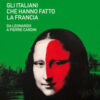Gli italiani che hanno fatto la Francia. Da Leonardo a Pierre Cardin