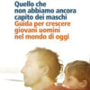 Quello che non abbiamo ancora capito dei maschi. Guida per crescere giovani uomini nel mondo di oggi