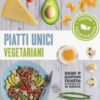 Piatti unici vegetariani. Cucina vegetariana. Sane e gustose ricette in sintonia con la natura