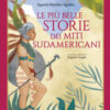 Le più belle storie dei miti sudamericani. Ediz. a colori