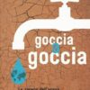 Goccia a goccia. Lo spreco dell'acqua si combatte ogni giorno