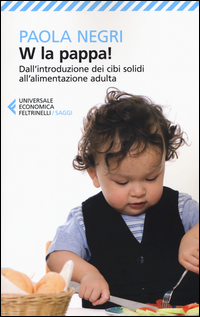 W la pappa! Dall'introduzione dei cibi solidi all'alimentazione adulta. Educare i nostri figli, e noi stessi, a mangiare sano e vivere bio