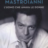 Marcello Mastroianni. L'uomo che amava le donne
