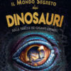 Il mondo segreto dei dinosauri. Sulle tracce dei giganti estinti