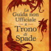 La guida non ufficiale a Trono di Spade