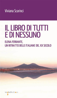 Il libro di tutti e di nessun. Elena Ferrante, un ritratto delle italiane del XX secolo
