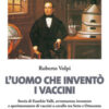 L'uomo che inventò i vaccini. Storia di Eusebio Valli, avventuroso inventore e sperimentatore di vaccini a cavallo tra Sette e Ottocento