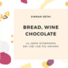 Bread, wine, chocolate. La lenta scomparsa dei cibi che più amiamo