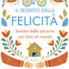 Il segreto della felicità. Svelato dalle persone più felici al mondo
