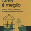 Gratis è meglio. Tempo, lavoro, denaro: le persone più mercato