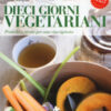 Dieci giorni vegetariani. Pratiche e ricette per una vita ispirata