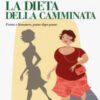 La dieta della camminata. Forma e benessere, passo dopo passo