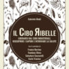 Il cibo ribelle. Liberarsi dal cibo industriale, riscoprire i sapori e ritrovare la salute