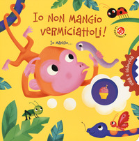 Io non mangio vermiciattoli! Gira e indovina