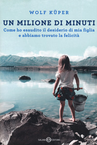 Un milione di minuti. Come ho esaudito il desiderio di mia figlia e abbiamo trovato la felicità