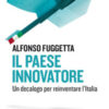 Il paese innovatore. Un decalogo per reinventare l'Italia