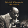 Gabriele D'Annunzio e la velocità. Ediz. illustrata